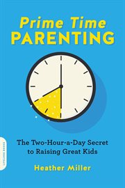 Prime-Time Parenting : The Two-Hour-a-Day Secret to Raising Great Kids cover image cdn