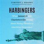 Harbingers : What January 6 and Charlottesville Reveal About Rising Threats to American Democracy cover image cdn