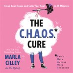The Chaos Cure : Clean Your House and Calm Your Soul in 15 Minutes cover image cdn