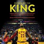 Return of the King : LeBron James, the Cleveland Cavaliers and the Greatest Comeback in NBA History cover image cdn