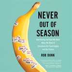 Never Out of Season : How Having the Food We Want When We Want It Threatens Our Food Supply and Our Future cover image cdn