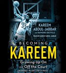 Becoming Kareem : Growing up on and off the Court cover image cdn