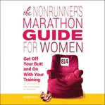 The Nonrunner's Marathon Guide for Women : Get off Your Butt and on With Your Training cover image cdn