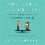 The Art of Screen Time : How Your Family Can Balance Digital Media and Real Life cover image cdn