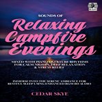 Sounds of Relaxing Campfire Evenings : Mixed With Piano Overture Rhythms for Calm Nights, Deep Relaxation & Stress Relief cover image cdn