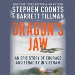 Dragon's Jaw : An Epic Story of Courage and Tenacity in Vietnam cover image cdn