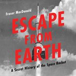 Escape From Earth : A Secret History of the Space Rocket cover image cdn