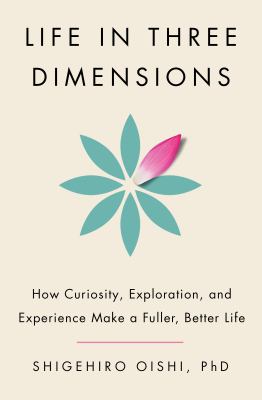 Life in Three Dimensions how curiosity, exploration and experience make a fuller, better life  cover image cdn