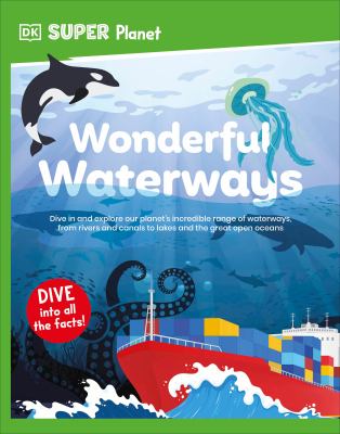 Wonderful waterways : dive in and explore our planet's incredible range of waterways, from rivers and canals to lakes and the great open oceans  cover image cdn