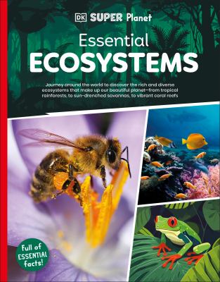Essential ecosystems : journey around the world to discover the rich and diverse ecosystems that make up our beautiful planet - from tropical rainforests, to sun-drenched savannas, to vibrant coral reefs  cover image cdn