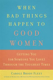 When Bad Things Happen to Good Women : Getting You (or Someone You Love) Through the Toughest Times cover image cdn