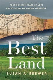 The Best Land : Four Hundred Years of Love and Betrayal on Oneida Territory cover image cdn