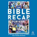 The Bible Recap for Kids : A One-Year Guide through the Bible for Young Readers Ages 8-12 cover image cdn