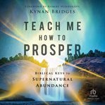 Teach Me How to Prosper : Biblical Keys to Supernatural Abundance cover image cdn