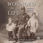 Wounded for Life : Seven Union Veterans of the Civil War cover image cdn