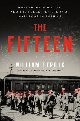 The fifteen : murder, retribution, and the forgotten story of Nazi POWs in America  cover image cdn