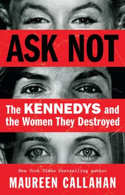 Ask Not The Kennedys and the Women They Destroyed  cover image cdn