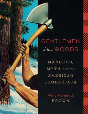 Gentlemen of the woods : manhood, myth, and the American lumberjack  cover image cdn