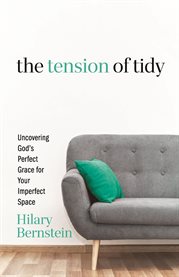The Tension of Tidy : Uncovering God's Perfect Grace for Your Imperfect Space cover image cdn