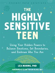 The Highly Sensitive Teen : Using Your Hidden Powers to Balance Emotions, Set Boundaries, and Embrace Who You Are cover image cdn