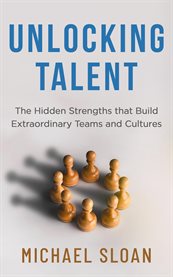 Unlocking Talent : The Hidden Strengths That Build Extraordinary Teams and Cultures cover image cdn