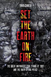 Set the Earth on Fire : The Great Anthracite Coal Strike of 1902 and the Birth of the Police cover image cdn