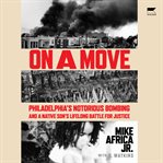 On a Move : Philadelphia's Notorious Bombing and a Native Son's Lifelong Battle for Justice cover image cdn