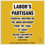 Labor's Partisans : Essential Writings on the Union Movement From the 1950s to Today cover image cdn