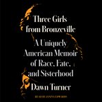 Three Girls from Bronzeville : A Uniquely American Story of Race, Fate, and Sisterhood cover image cdn