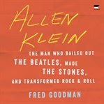 Allen Klein : The Man Who Bailed Out the Beatles, Made the Stones, and Transformed Rock & Roll cover image cdn