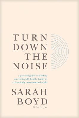 Turn down the noise : a practical guide to building an emotionally healthy family in a chronically overstimulated world  cover image cdn