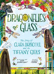 Dragonflies of Glass : The Story of Clara Driscoll and the Tiffany Girls cover image cdn