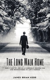The Long Walk Home : How I Lost My Job as a Corporate Remora Fish and Rediscovered My Life's Purpose cover image cdn