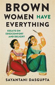 Brown Women Have Everything : Essays on (Dis)comfort and Delight cover image cdn