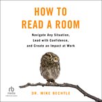 How to Read a Room : Navigate Any Situation, Lead With Confidence, and Create an Impact at Work cover image cdn
