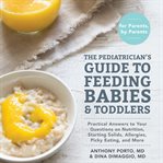 The Pediatrician's Guide to Feeding Babies and Toddlers : Practical Answers to Your Questions on Nutrition, Starting Solids, Allergies, Picky Eating, and More cover image cdn