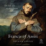 Francis of Assisi : The Life of a Restless Saint cover image cdn
