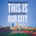 This Is Our City : Four Teams, Twelve Championships, and How Boston Became the Most Dominant Sports City in the World cover image cdn
