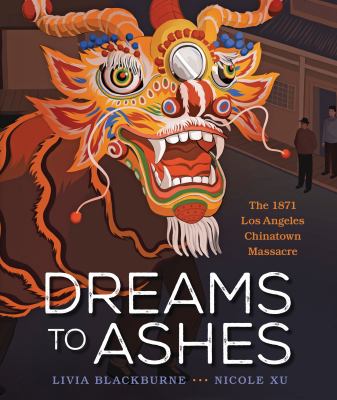 Dreams to ashes : the 1871 Los Angeles Chinatown Massacre  cover image cdn