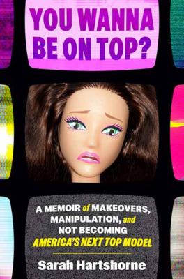 You wanna be on top? : a memoir of makeovers, manipulation, and not becoming America's next top model  cover image cdn
