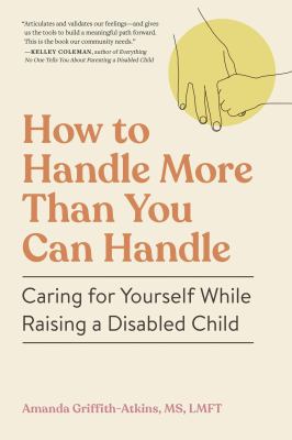 How to handle more than you can handle : caring for yourself while raising a disabled child  cover image cdn