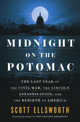 Midnight on the Potomac : the last year of the Civil War, the Lincoln assassination, and the rebirth of America  cover image cdn
