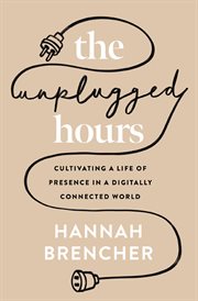 The Unplugged Hours : Cultivating a Life of Presence in a Digitally Connected World cover image cdn