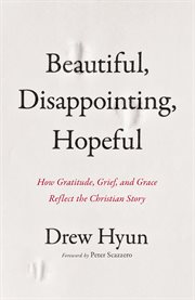 Beautiful, Disappointing, Hopeful : How Gratitude, Grief, and Grace Reflect the Christian Story cover image cdn