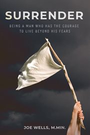 Surrender : Being a Man Who Has the Courage to Live Beyond His Fears cover image cdn