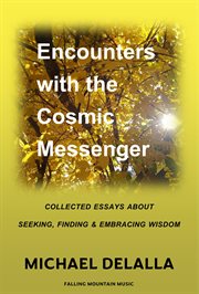 Encounters With the Cosmic Messenger : Collected Essays About Seeking, Finding and Embracing Wisdom cover image cdn