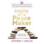 Habits of a Peacemaker : 10 Habits to Change Our Potentially Toxic Conversations into Healthy Dialogues cover image cdn