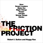 The Friction Project : How Smart Leaders Make the Right Things Easier and the Wrong Things Harder cover image cdn