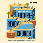 Becoming a Future-Ready Church : 8 Shifts to Encourage and Empower the Next Generation of Leaders cover image cdn