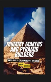 Mummy Makers and Pyramid Builders : A Kids Guide to Exploring Egypt's Mysteries cover image cdn